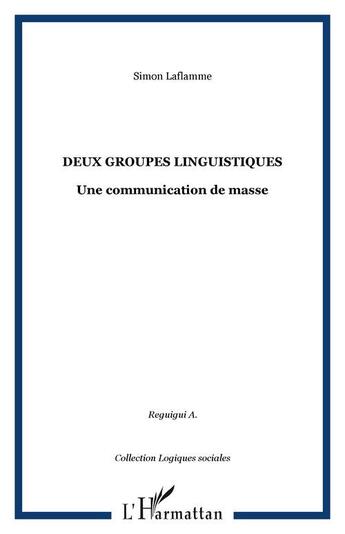 Couverture du livre « Deux groupes linguistiques ; une communication de masse » de Ali Reguigui et Simon Laflamme aux éditions Editions L'harmattan