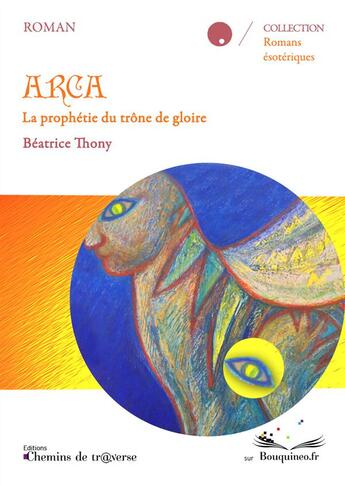 Couverture du livre « ARCA - La prophétie du trône de gloire » de Beatrice Thony aux éditions Chemins De Traverse