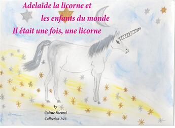 Couverture du livre « Adelaide la licorne et les enfants du monde ; il était une fois, une licorne » de Colette Becuzzi aux éditions Books On Demand