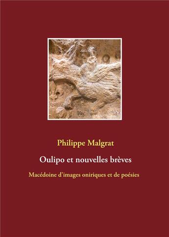 Couverture du livre « Oulipo et nouvelles breves - macedoine d'images oniriques et de poesies » de Malgrat Philippe aux éditions Books On Demand