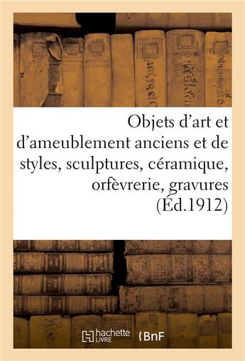 Couverture du livre « Objets d'art et d'ameublement anciens et de styles, sculptures, céramique, orfèvrerie : gravures, tableaux, fourrures, manteaux, livres, tapis anciens d'Orient, étoffes brodées » de Arthur Bloche aux éditions Hachette Bnf