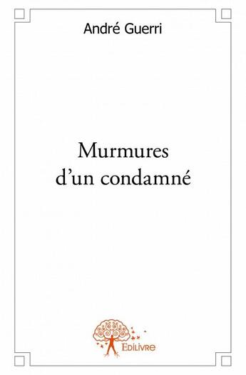 Couverture du livre « Murmures d'un condamné » de Andre Guerri aux éditions Edilivre