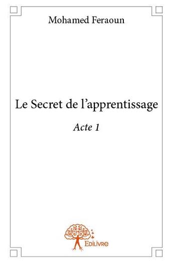 Couverture du livre « Le secret de l'apprentissage ; acte 1 » de Mohamed Feraoun aux éditions Edilivre