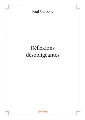 Couverture du livre « Réflexions désobligeantes » de Paul Carbone aux éditions Edilivre