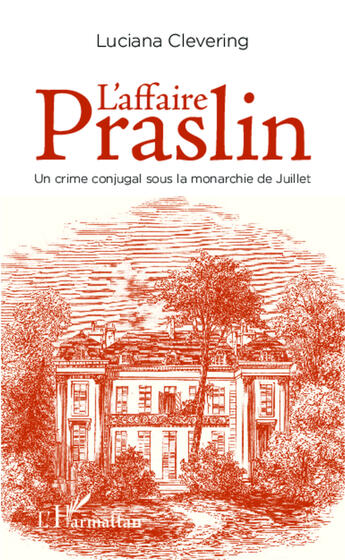 Couverture du livre « L'affaire Praslin, un crime conjugal sous la monarchie de Juillet » de Luciana Clevering aux éditions Editions L'harmattan