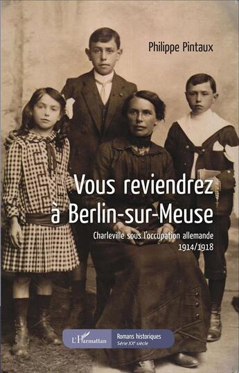 Couverture du livre « Vous reviendrez à Berlin-sur-Meuse ; Charleville sous l'occupation allemande 1914-1918 » de Philippe Pintaux aux éditions L'harmattan