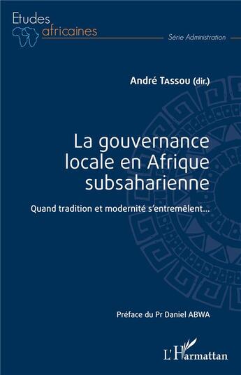 Couverture du livre « La gouvernance locale en Afrique subsaharienne ; quand tradition et modernite s'entremêlent... » de Andre Tassou aux éditions L'harmattan