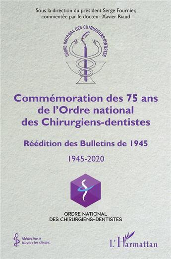 Couverture du livre « Commémoration des 75 ans de l'Ordre national des Chirrurgiens-dentistes : réédition des Bulletin de 1945, 1945-2020 » de Xavier Riaud et Serge Fournier aux éditions L'harmattan