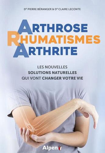 Couverture du livre « Arthrose, rhumatismes, arthrite : les nouvelles solutions naturelles qui vont changer votre vie » de Beranger Pierre aux éditions Alpen