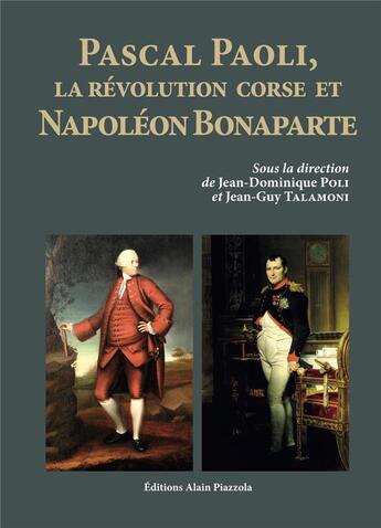 Couverture du livre « Pascal Paoli, la révolution corse et Napoléon Bonaparte » de Jean-Dominique Poli et Jean-Guy Talamoni et . Collectif aux éditions Alain Piazzola