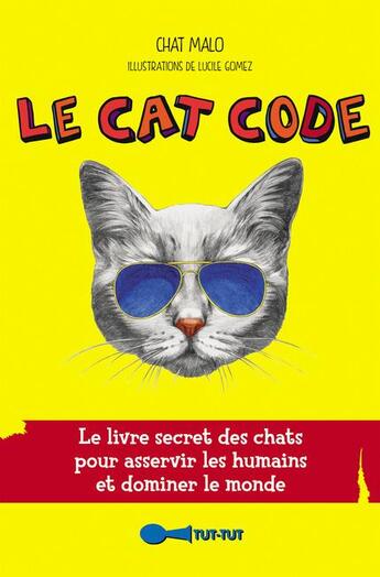 Couverture du livre « Cat code ; le livre secret des chats pour asservir les humains et dominer le monde » de Lucile Gomez et Chat Malo aux éditions Leduc Humour