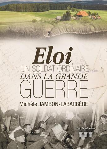 Couverture du livre « Eloi, un soldat ordinaire dans la grande guerre » de Michele Jambon-Labarbere aux éditions Les Trois Colonnes