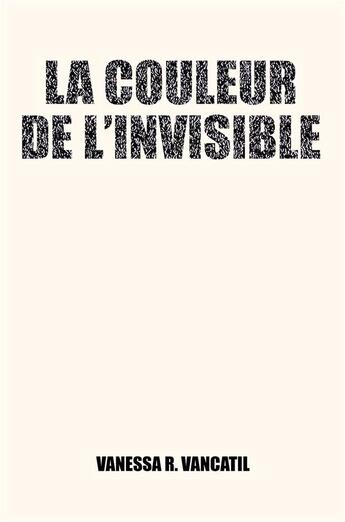 Couverture du livre « La couleur de l'invisible » de Vanessa R. Vancatil aux éditions Publishroom Factory