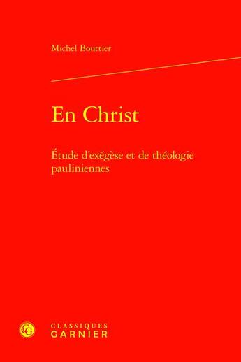 Couverture du livre « En Christ : Étude d'exégèse et de théologie pauliniennes » de Michel Bouttier aux éditions Classiques Garnier