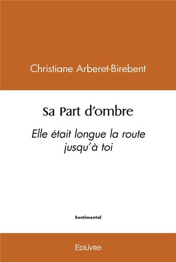 Couverture du livre « Sa part d'ombre - elle etait longue la route jusqu'a toi » de Christiane Arberet-B aux éditions Edilivre