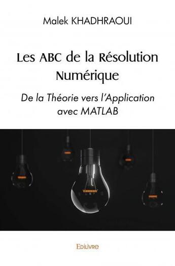 Couverture du livre « Les abc de la resolution numerique - de la theorie vers l application avec matlab » de Khadhraoui Malek aux éditions Edilivre