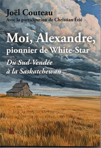 Couverture du livre « Moi, Alexandre,pionnier de White-Star : Du Sud-Vendée à la Saskatchewan » de Couteau/Etie aux éditions Vent-des-lettres