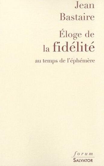 Couverture du livre « Éloge de la fidélité au temps de l'éphémère » de Jean Bastaire aux éditions Salvator