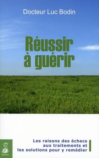 Couverture du livre « Réussir à guérir ou comment réagir à un traitement qui ne vous convient pas » de Luc Bodin aux éditions Dauphin