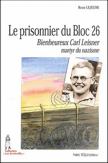 Couverture du livre « Le prisonnier du bloc 26 ; bienheureux Carl Leisner, martyr du nazisme » de Rene Lejeune aux éditions Tequi