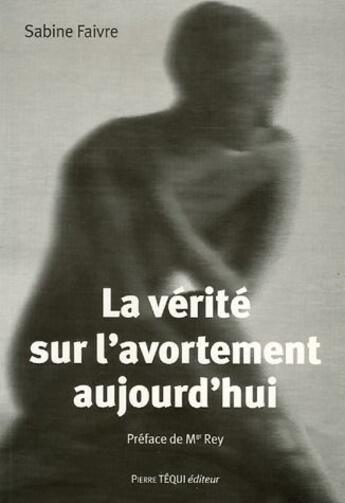 Couverture du livre « La vérité sur l'avortement aujourd hui » de Sabine Faivre aux éditions Tequi