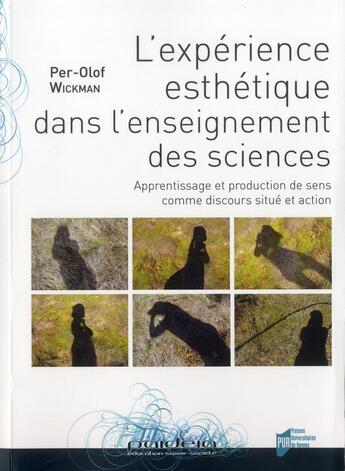 Couverture du livre « L'expérience esthétique dans l'enseignement des sciences ; apprentissange et production de sens comme discours situé et action » de Per-Olof Wickman aux éditions Pu De Rennes