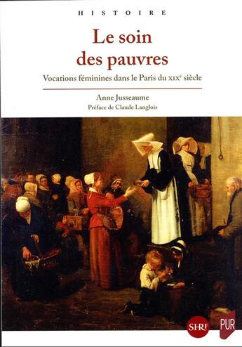 Couverture du livre « Le soin des pauvres : vocations féminines dans le Paris du XIXe siècle » de Anne Jusseaume aux éditions Pu De Rennes