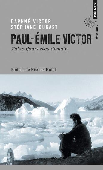 Couverture du livre « Paul-Emile Victor ; j'ai toujours vécu demain » de Stephane Dugast et Daphne Victor aux éditions Points