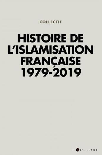 Couverture du livre « Histoire de l'islamisation française ; 1979-2019 » de  aux éditions L'artilleur