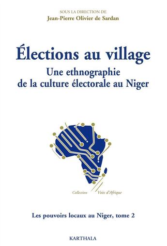 Couverture du livre « Les pouvoir locaux au Niger t.2 ; élections au village, une ethnographie de la culture électorale au Niger » de Jean-Pierre Olivier De Sardan aux éditions Karthala