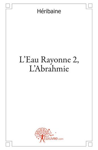 Couverture du livre « L'eau rayonne t.2 ; l'Abrahmie » de Heribaine aux éditions Edilivre