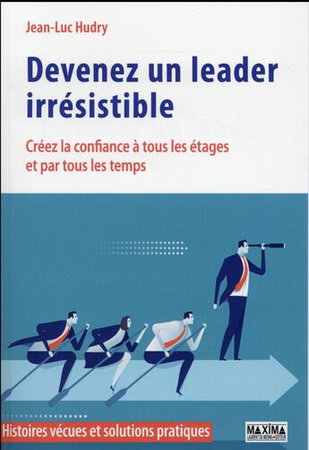 Couverture du livre « Devenez un leader irrésistible ; créez la confiance à tous les étages et par tous les temps » de Jean-Luc Hudry aux éditions Maxima