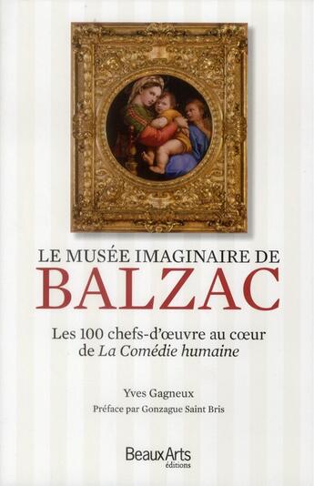 Couverture du livre « Le musée imaginaire de Balzac ; les 100 chefs-d'oeuvre au coeur de la Comédie humaine » de Yves Gagneux aux éditions Beaux Arts Editions