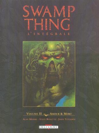 Couverture du livre « Swamp Thing : Intégrale vol.2 : amour et mort » de Alan Moore et Steve Bissette et John Totleben aux éditions Delcourt