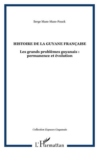 Couverture du livre « Histoire générale de la Guyane française : Les grands problèmes guyanais : permanence et évolution » de Serge Mam-Lam-Fouck aux éditions L'harmattan