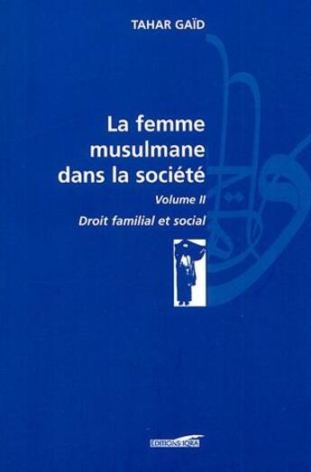 Couverture du livre « La femme musulmane dans la société t.2 ; droit familial et social » de Tahar Gaid aux éditions Iqra