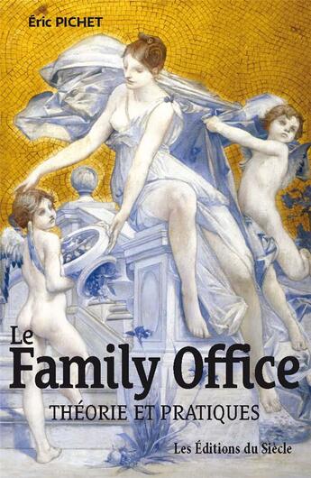 Couverture du livre « Le Family office ; théorie et pratiques » de Eric Pichet aux éditions Siecle