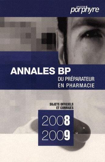 Couverture du livre « Annales BP du préparateur en pharmacie ; sujets officiels et corrigés 2008/2009 » de  aux éditions Editions Porphyre