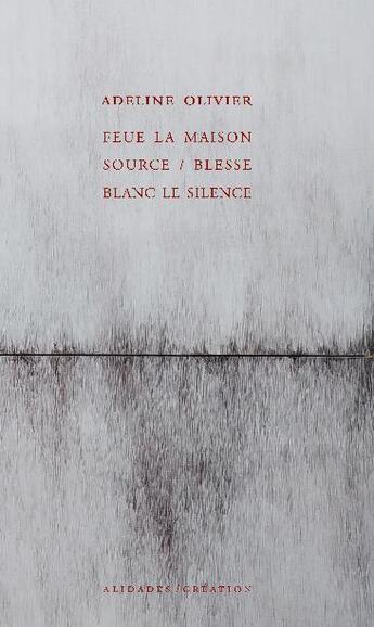 Couverture du livre « Feue la maison source : blesse blanc le silence » de Adeline Olivier aux éditions Alidades