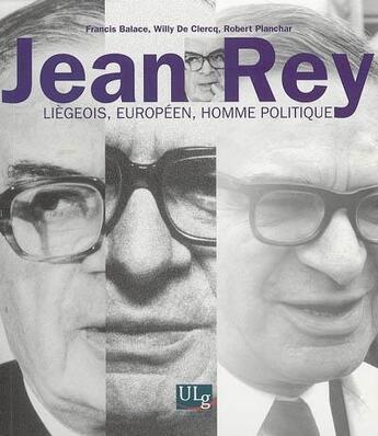 Couverture du livre « Jean Rey ; liégeois, européen, homme politique » de Francis Balace et Willy De Clercq et Robert Planchar aux éditions Pulg