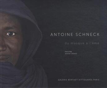 Couverture du livre « Antoine Schneck, du masque à l'âme » de Jerome Clement et Pierre Wat aux éditions Galerie Berthet-aittouares