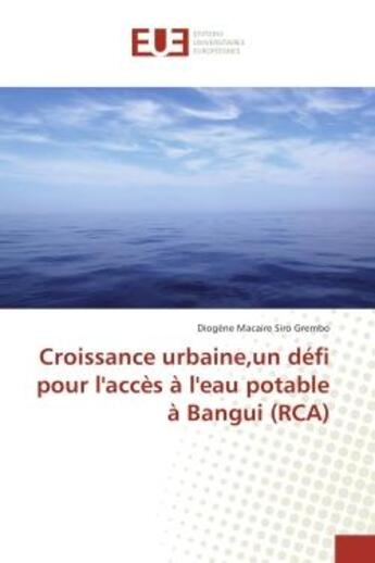 Couverture du livre « Croissance urbaine,un defi pour l'acces A l'eau potable A Bangui (RCA) » de Diogène Grembo aux éditions Editions Universitaires Europeennes