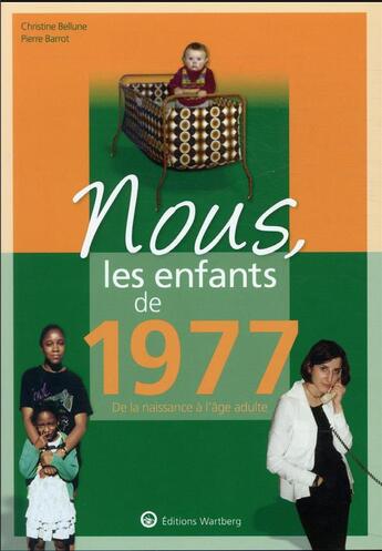 Couverture du livre « Nous, les enfants de : 1977 ; de la naissance à l'âge adulte » de Pierre Barrot et Christine Bellune aux éditions Wartberg