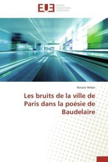 Couverture du livre « Les bruits de la ville de paris dans la poesie de baudelaire » de Weber Renato aux éditions Editions Universitaires Europeennes