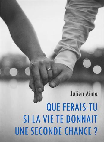 Couverture du livre « Que ferais-tu si la vie te donnait une seconde chance ? » de Julien Aime aux éditions Librinova