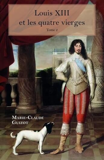 Couverture du livre « Louis XIII et les quatre vierges Tome 2 » de Marie-Claude Guizot aux éditions Librinova