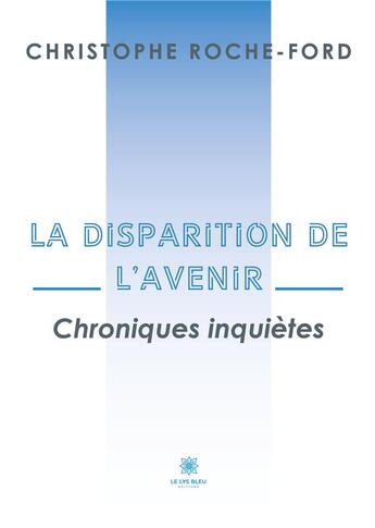 Couverture du livre « La disparition de l'avenir : Chroniques inquiÃ¨tes » de De La Rochefordiere aux éditions Le Lys Bleu