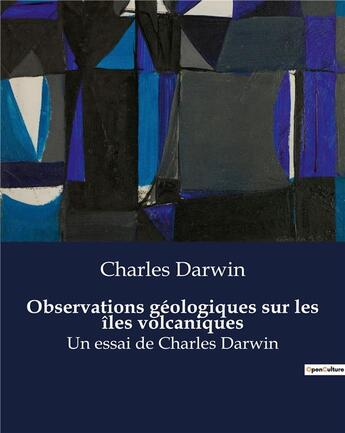 Couverture du livre « Observations géologiques sur les îles volcaniques : Un essai de Charles Darwin » de Charles Darwin aux éditions Culturea