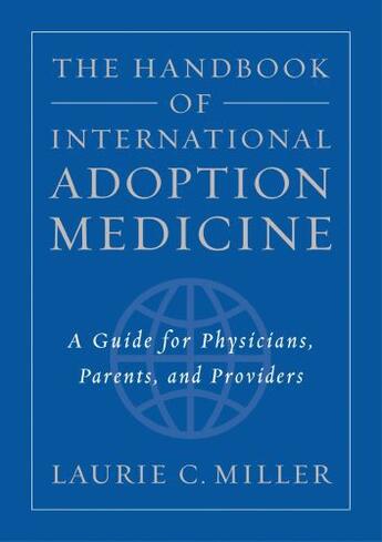 Couverture du livre « The Handbook of International Adoption Medicine: A Guide for Physician » de Miller Laurie C aux éditions Oxford University Press Usa