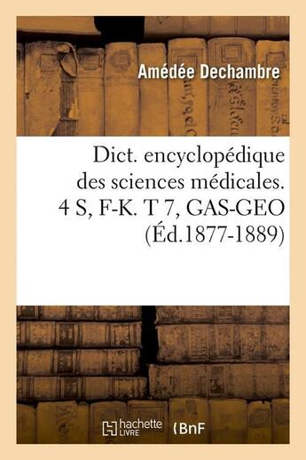 Couverture du livre « Dict. encyclopedique des sciences medicales. 4 s, f-k. t 7, gas-geo (ed.1877-1889) » de  aux éditions Hachette Bnf